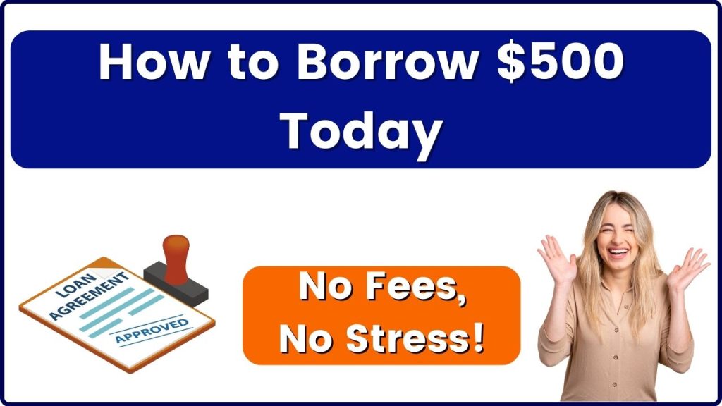 How to Borrow $500 Today – No Fees, No Stress!